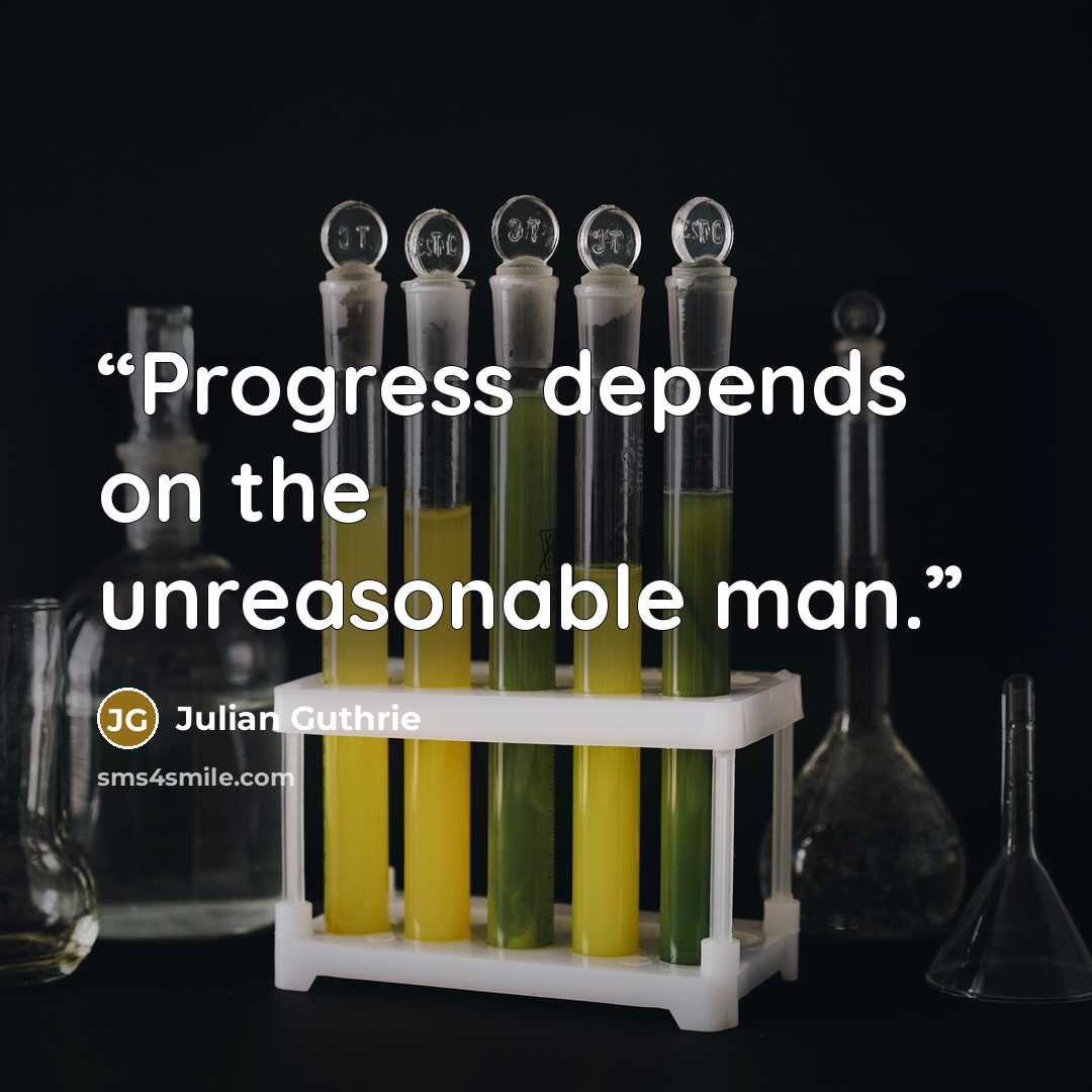 “Progress depends on the unreasonable man.” quote by Julian Guthrie