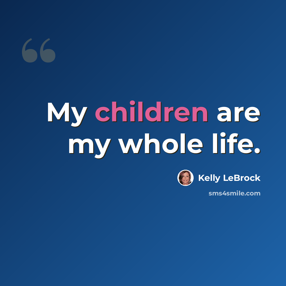 “My children are my whole life.” quote by Kelly LeBrock