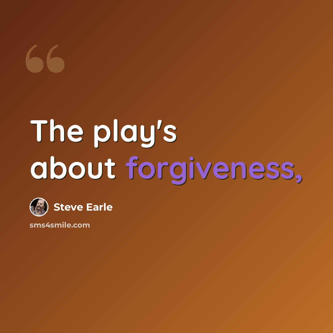 “The play's about forgiveness,” quote by Steve Earle