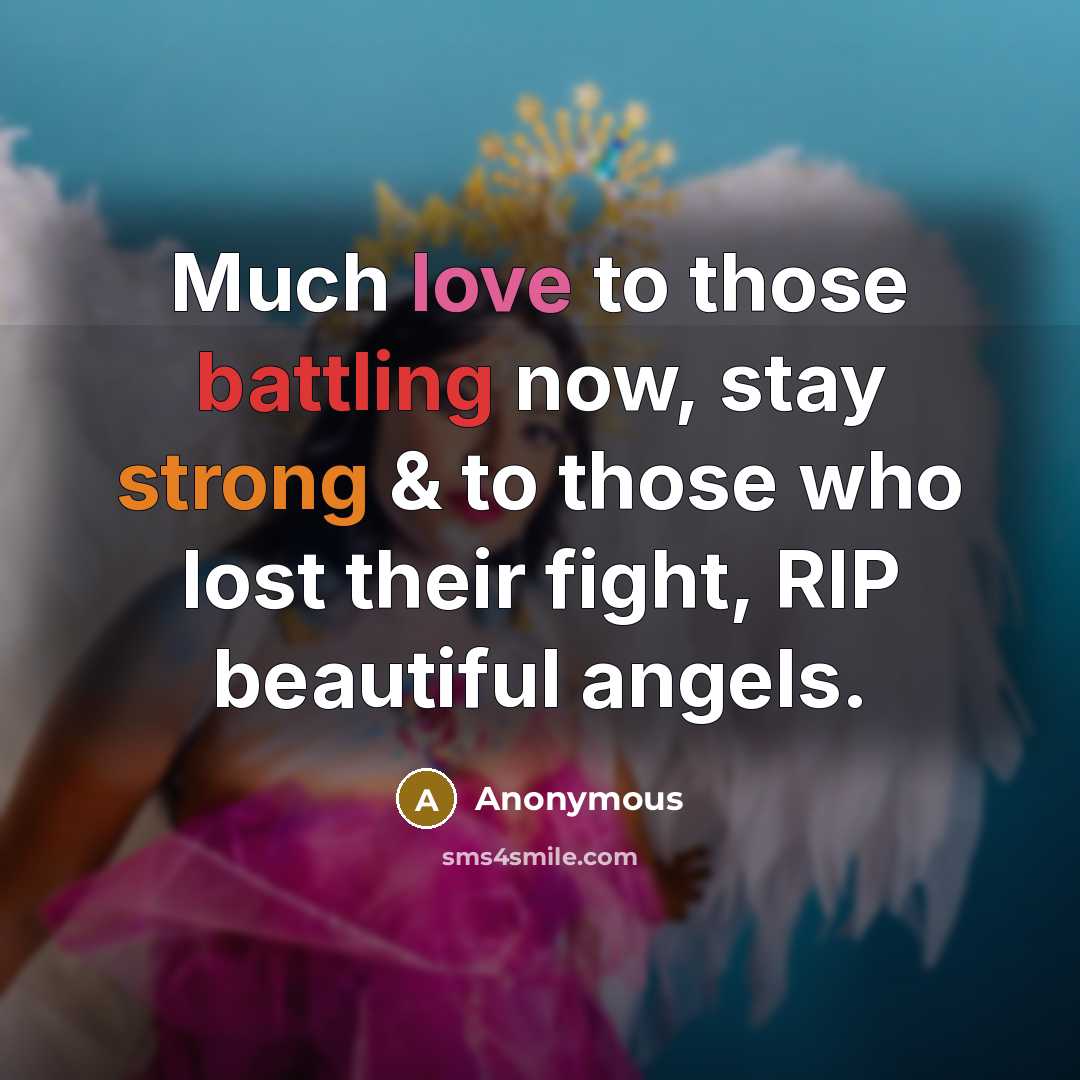“Much love to those battling now, stay strong & to those who lost their fight, RIP beautiful angels.” quote by Anonymous