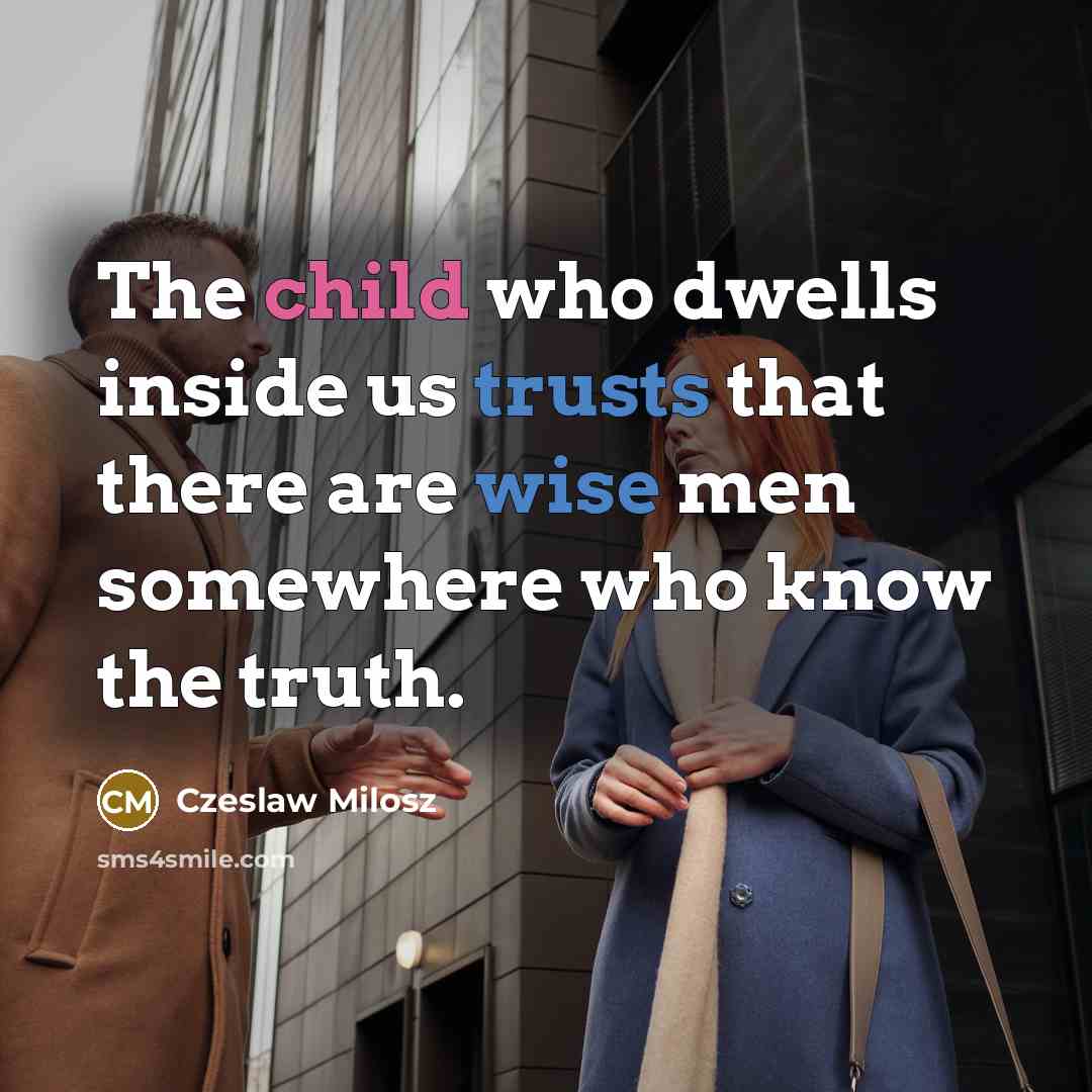 “The child who dwells inside us trusts that there are wise men somewhere who know the truth.” quote by Czeslaw Milosz