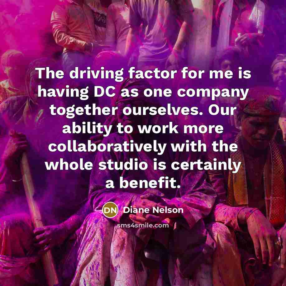 “The driving factor for me is having DC as one company together ourselves. Our ability to work more collaboratively with the whole studio is certainly a benefit.” quote by Diane Nelson