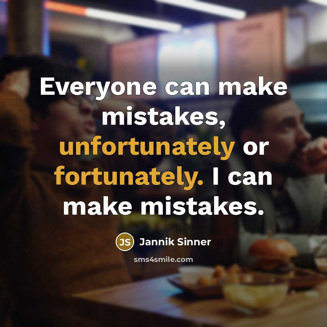 “Everyone can make mistakes, unfortunately or fortunately. I can make mistakes.” quote by Jannik Sinner