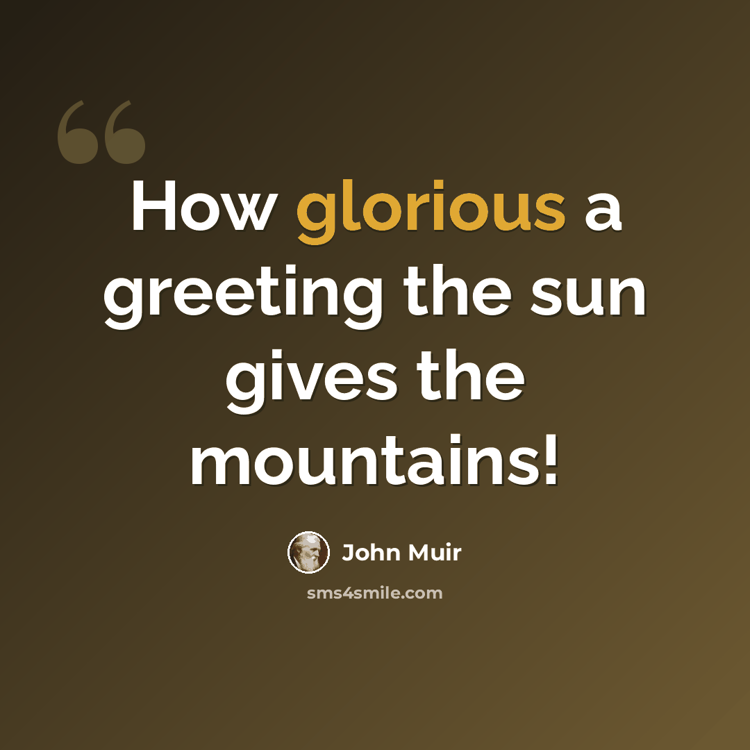 “How glorious a greeting the sun gives the mountains!” quote by John Muir