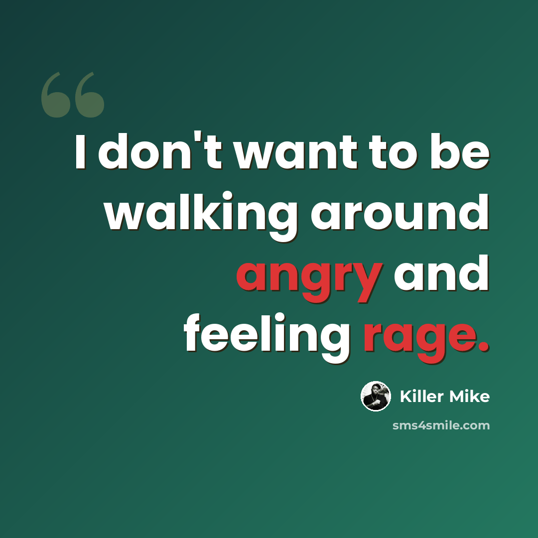 “I don't want to be walking around angry and feeling rage.” quote by Killer Mike