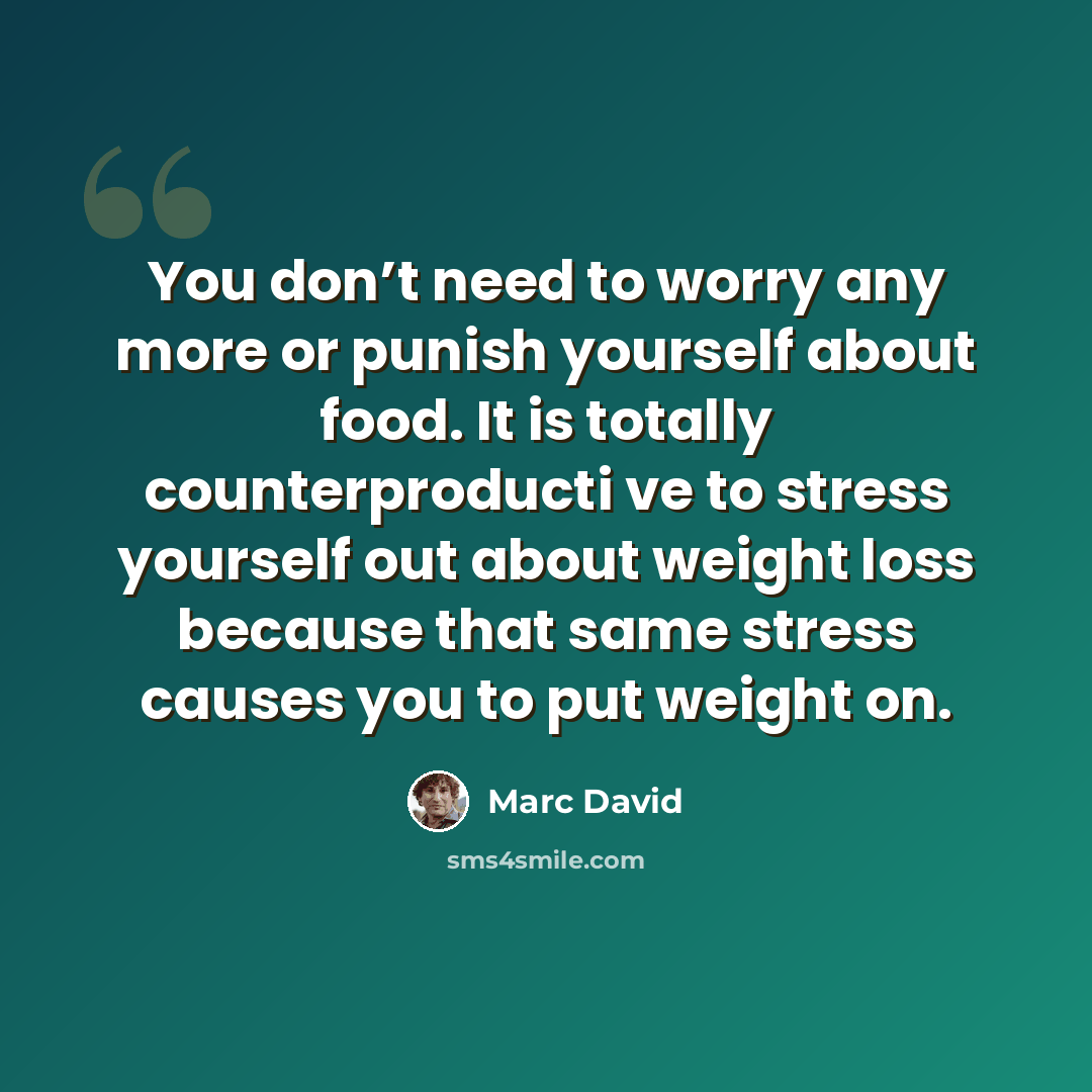 “You don’t need to worry any more or punish yourself about food. It is totally counterproducti ve to stress yourself out about weight loss because that same stress causes you to put weight on.” quote by Marc David