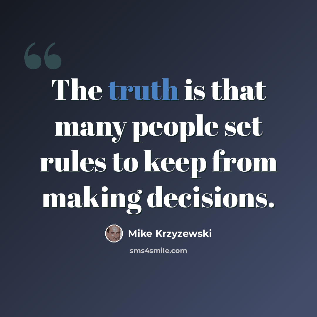 “The truth is that many people set rules to keep from making decisions.” quote by Mike Krzyzewski