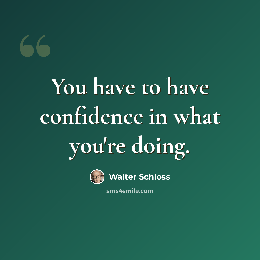 “You have to have confidence in what you're doing.” quote by Walter Schloss