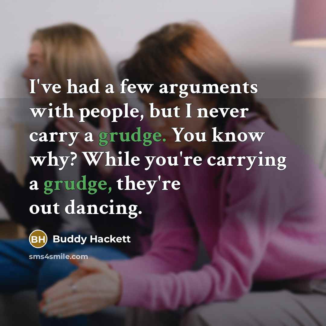 “I've had a few arguments with people, but I never carry a grudge. You know why? While you're carrying a grudge, they're out dancing.” quote by Buddy Hackett