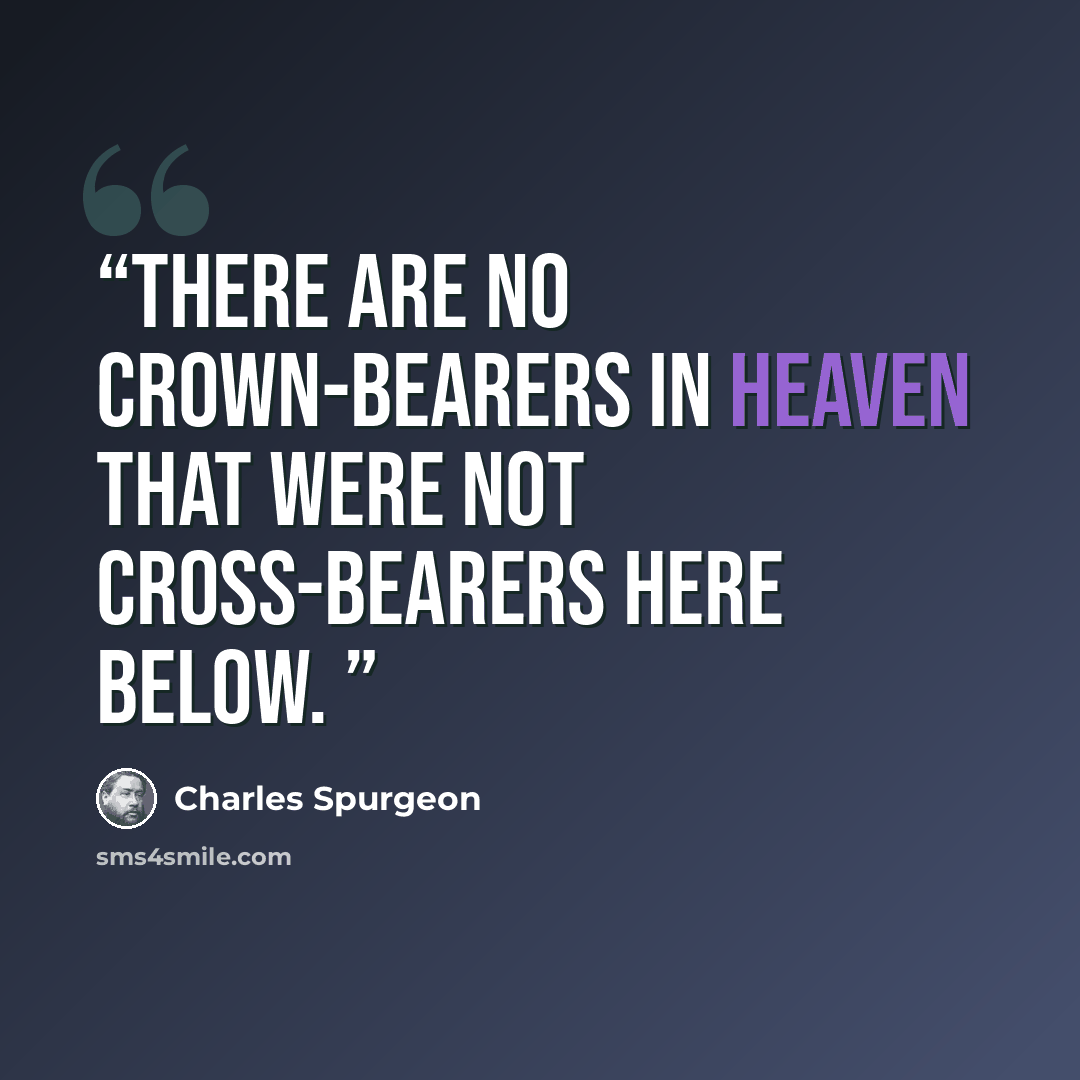 “There are no crown-bearers in heaven that were not cross-bearers here below.” quote by Charles Spurgeon
