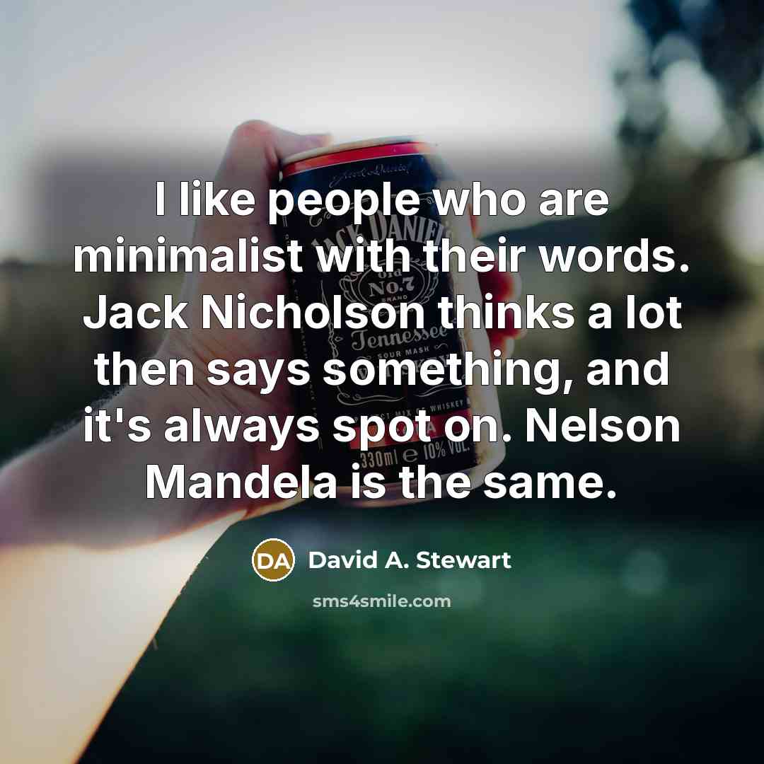 “I like people who are minimalist with their words. Jack Nicholson thinks a lot then says something, and it's always spot on. Nelson Mandela is the same.” quote by David A. Stewart