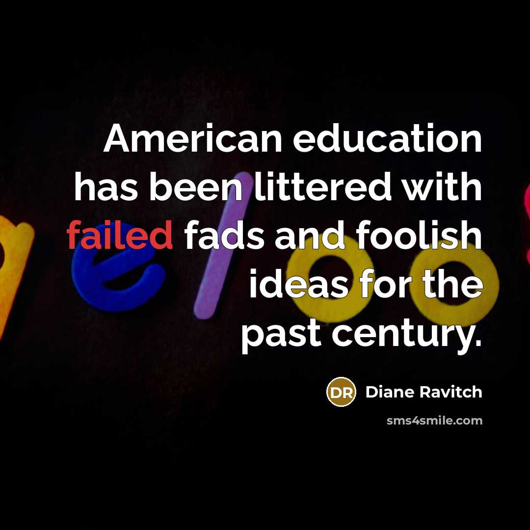 “American education has been littered with failed fads and foolish ideas for the past century.” quote by Diane Ravitch