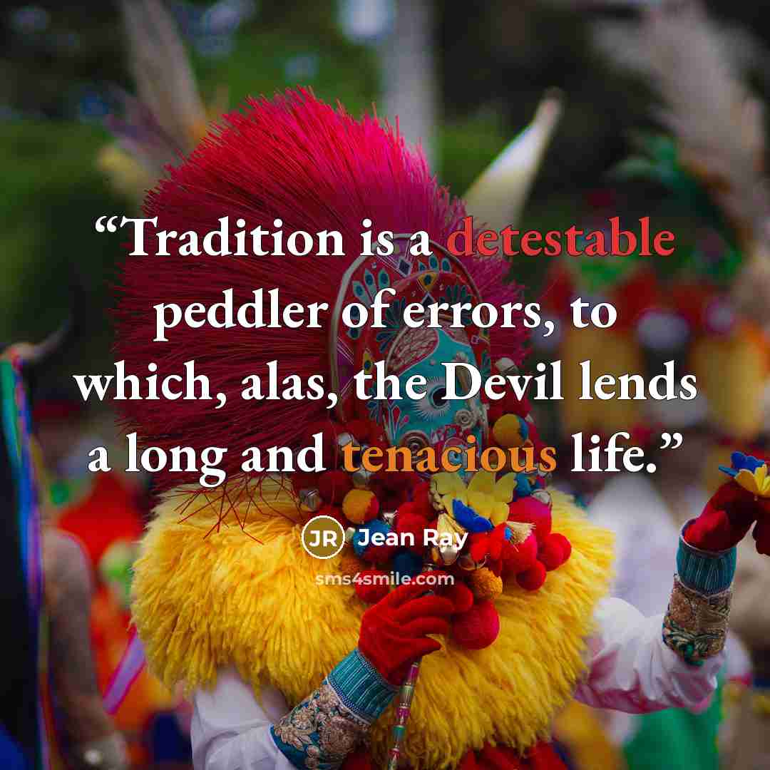 “Tradition is a detestable peddler of errors, to which, alas, the Devil lends a long and tenacious life.” quote by Jean Ray