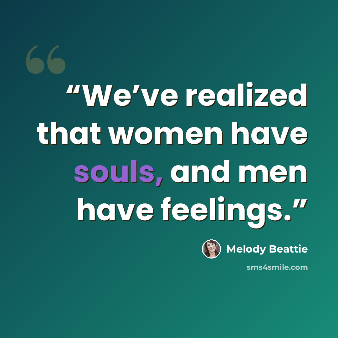 “We’ve realized that women have souls, and men have feelings.” quote by Melody Beattie