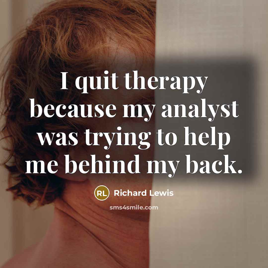 “I quit therapy because my analyst was trying to help me behind my back.” quote by Richard Lewis
