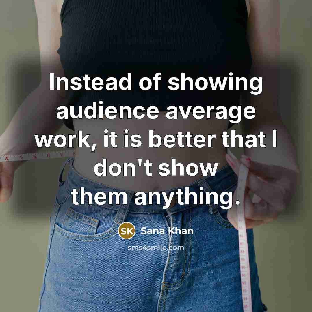 “Instead of showing audience average work, it is better that I don't show them anything.” quote by Sana Khan