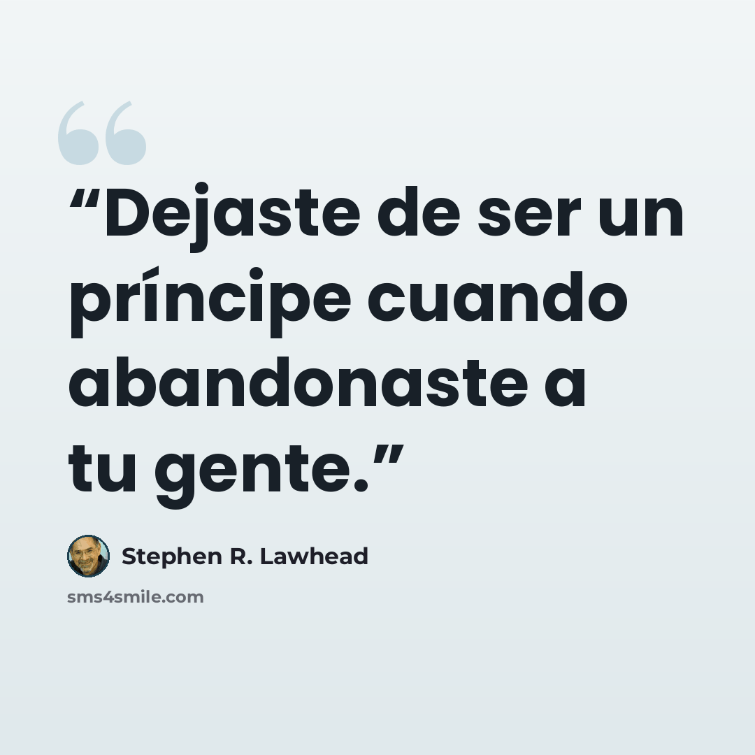 “Dejaste de ser un príncipe cuando abandonaste a tu gente.” quote by Stephen R. Lawhead