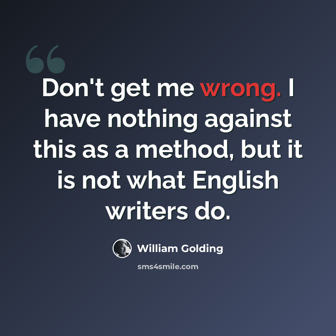 “Don't get me wrong. I have nothing against this as a method, but it is not what English writers do.” quote by William Golding