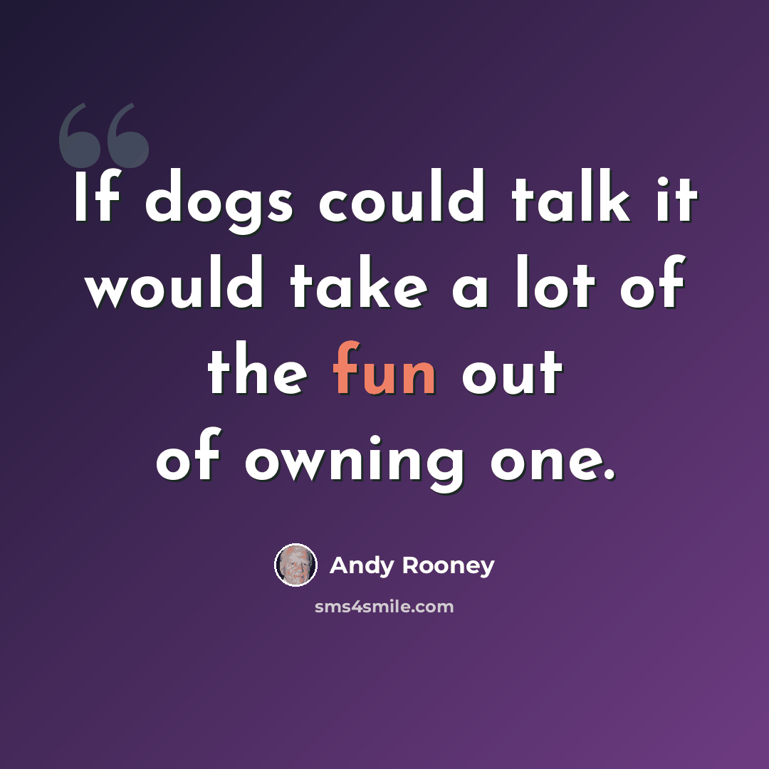 “If dogs could talk it would take a lot of the fun out of owning one.” quote by Andy Rooney