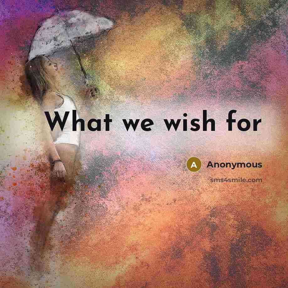 “What we wish for” quote by Anonymous
