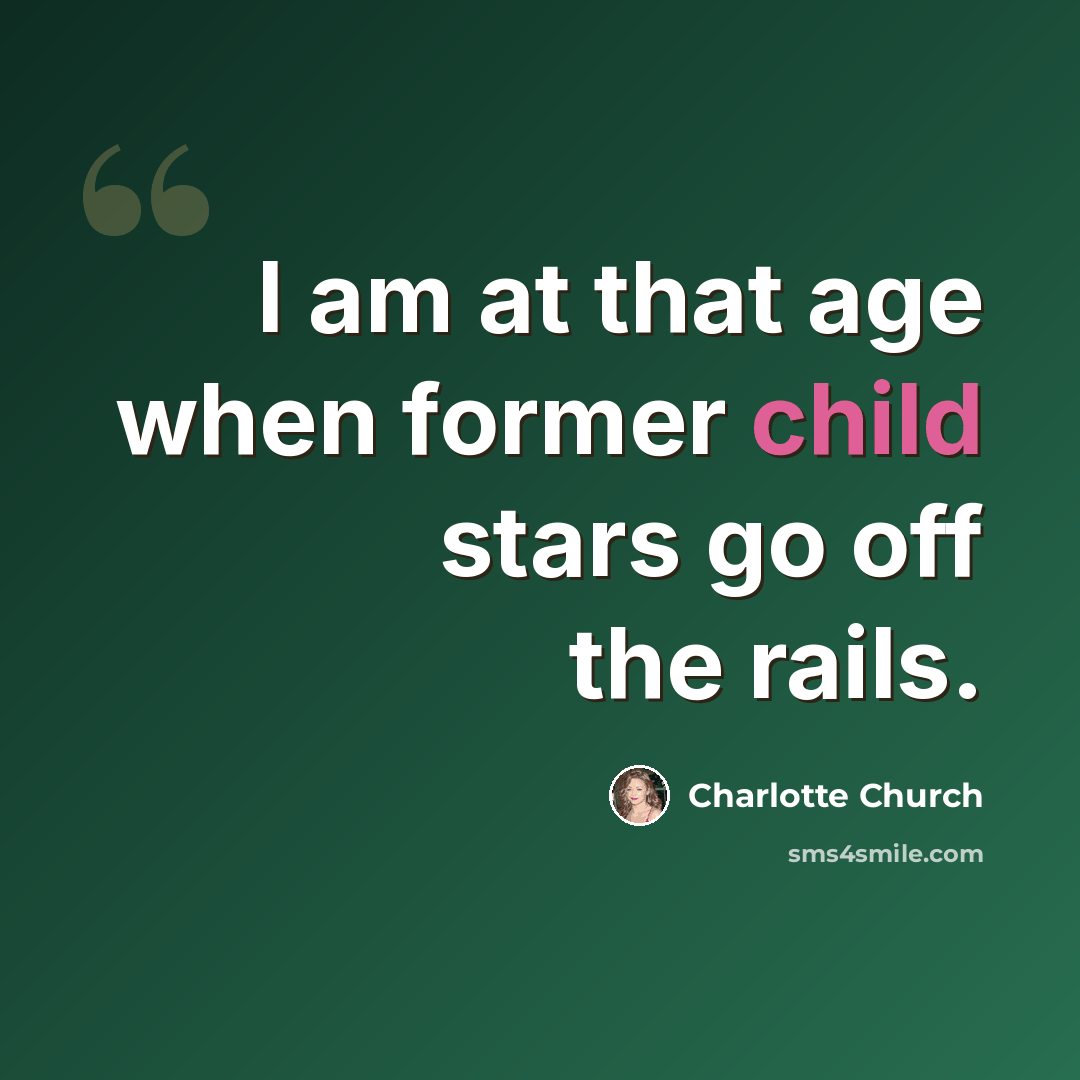 “I am at that age when former child stars go off the rails.” quote by Charlotte Church