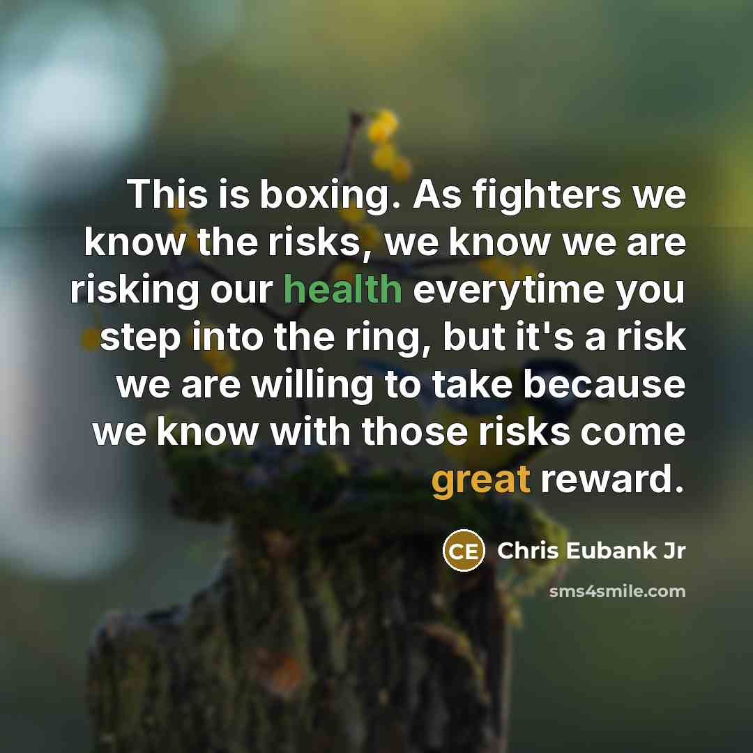 “This is boxing. As fighters we know the risks, we know we are risking our health everytime you step into the ring, but it's a risk we are willing to take because we know with those risks come great reward.” quote by Chris Eubank Jr