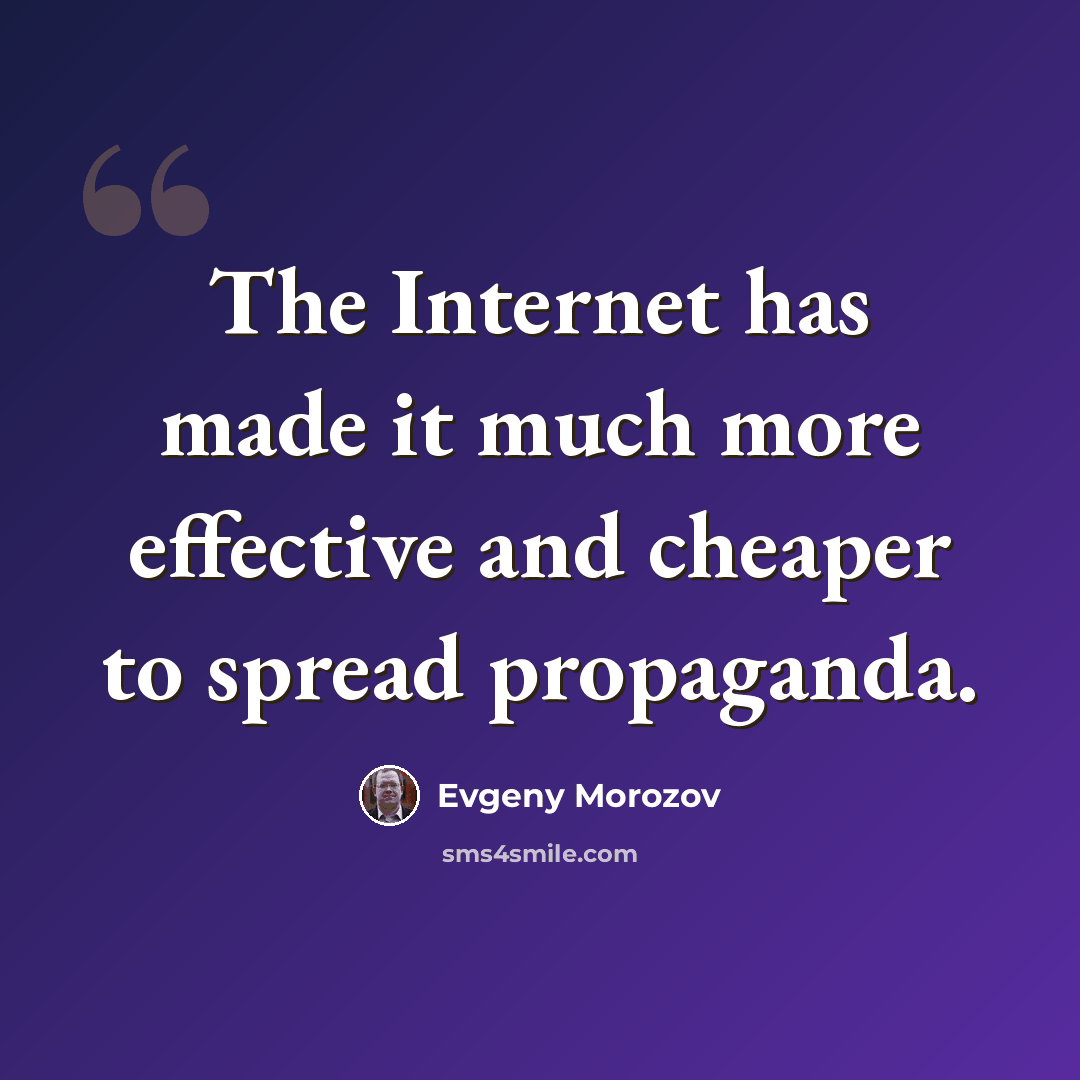 “The Internet has made it much more effective and cheaper to spread propaganda.” quote by Evgeny Morozov