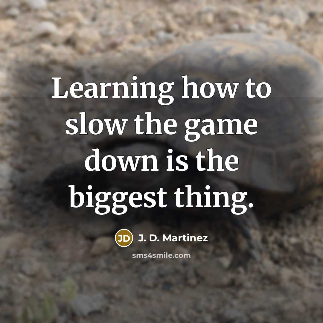 “Learning how to slow the game down is the biggest thing.” quote by J. D. Martinez