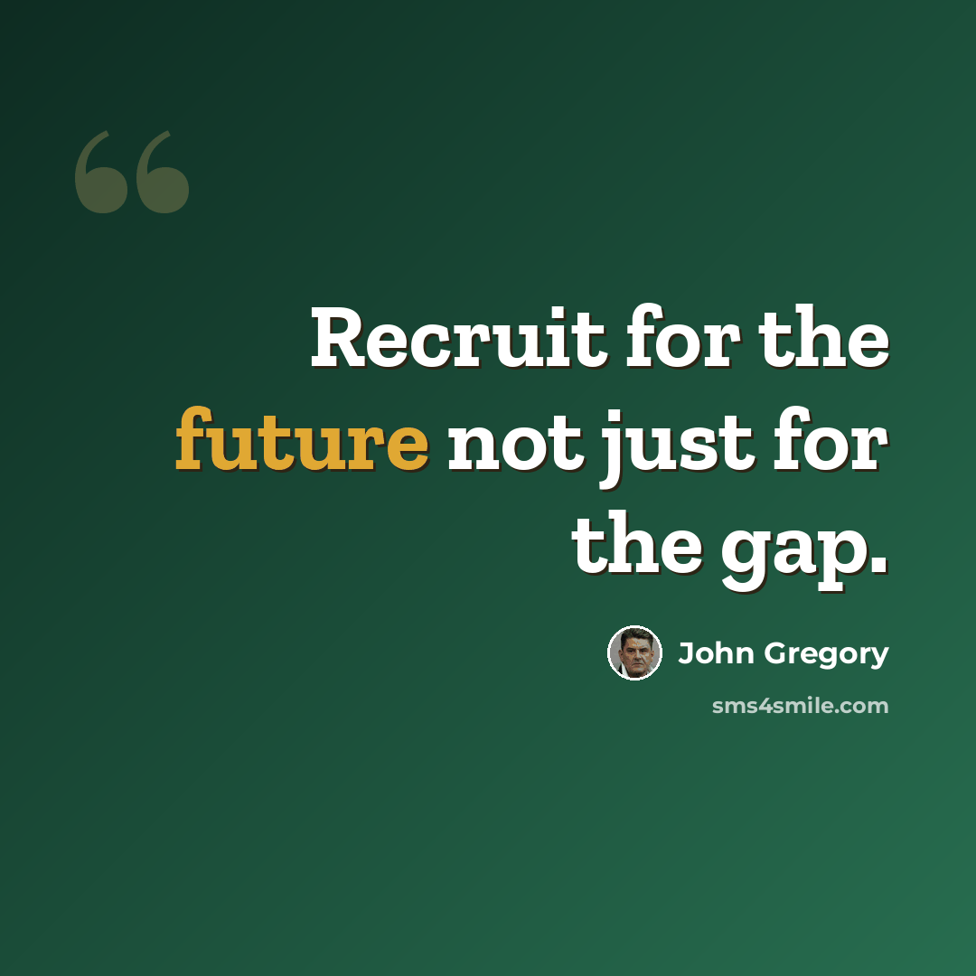 “Recruit for the future not just for the gap.” quote by John Gregory