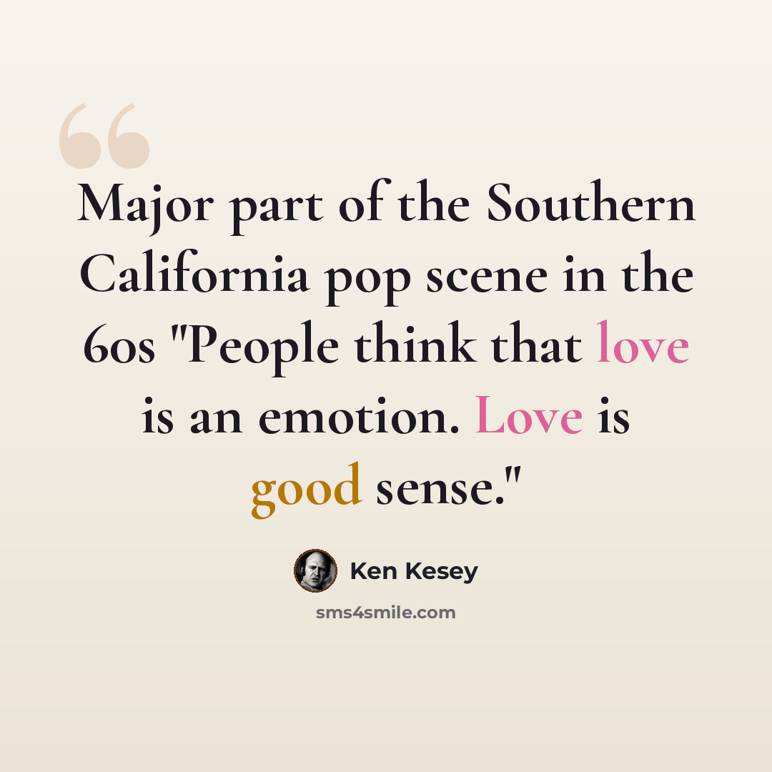 “Major part of the Southern California pop scene in the 60s "People think that love is an emotion. Love is good sense."” quote by Ken Kesey