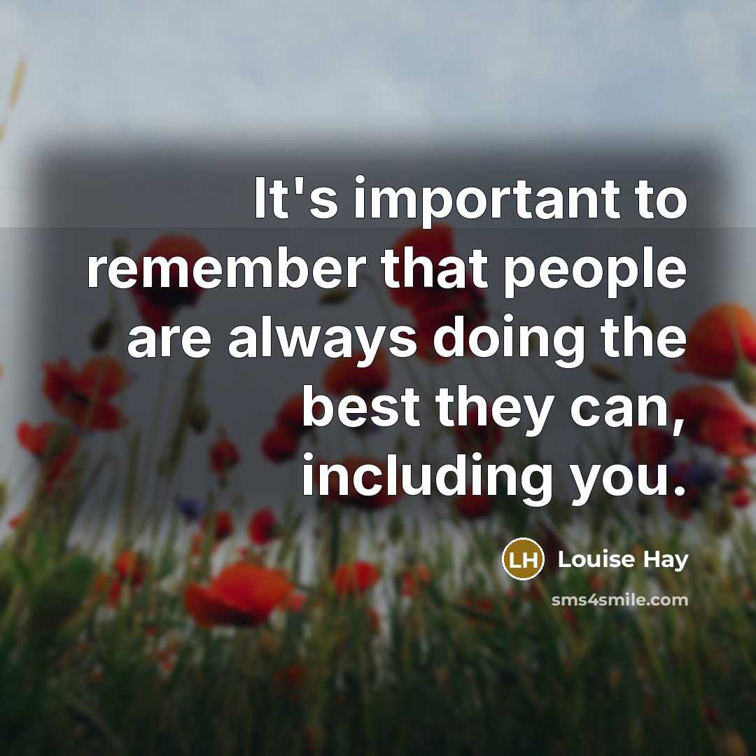 “It's important to remember that people are always doing the best they can, including you.” quote by Louise Hay