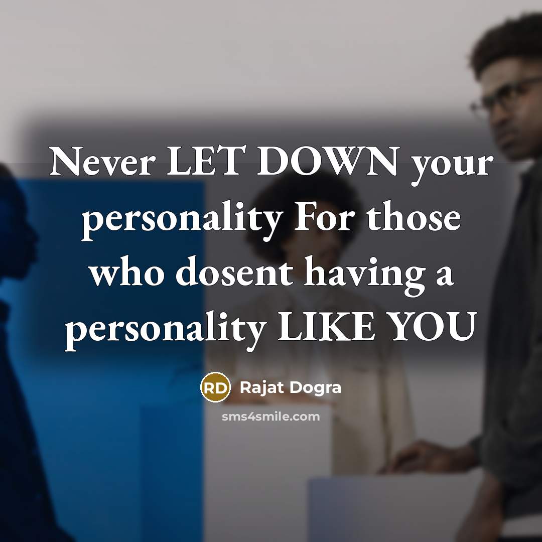 “Never LET DOWN your personality For those who dosent having a personality LIKE YOU” quote by Rajat Dogra