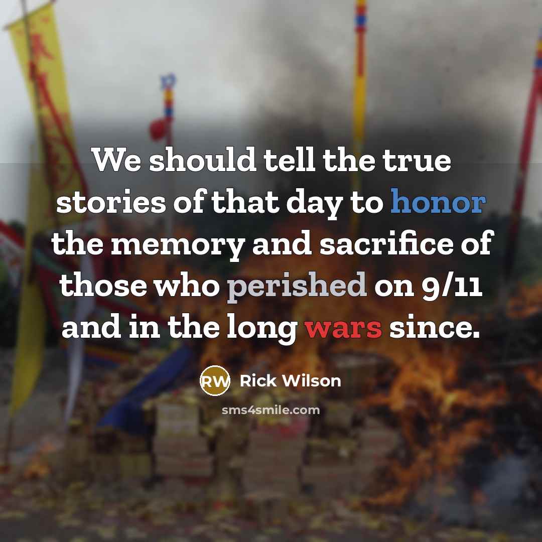 “We should tell the true stories of that day to honor the memory and sacrifice of those who perished on 9/11 and in the long wars since.” quote by Rick Wilson