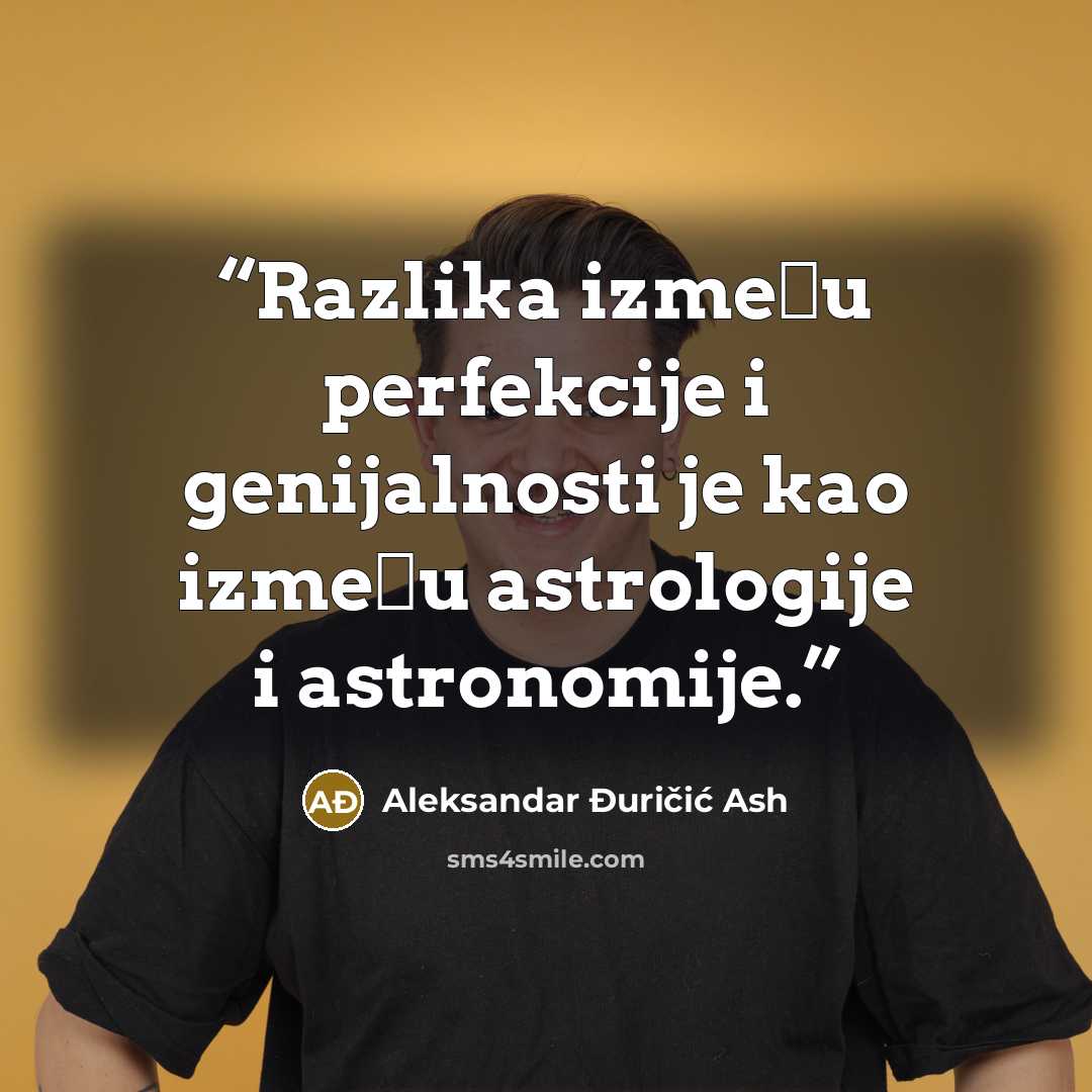 “Razlika između perfekcije i genijalnosti je kao između astrologije i astronomije.” quote by Aleksandar Đuričić Ash
