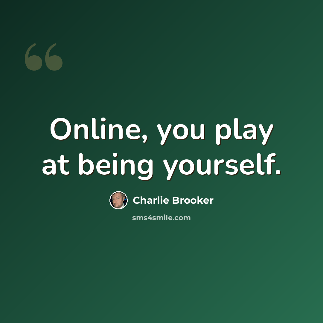 “Online, you play at being yourself.” quote by Charlie Brooker