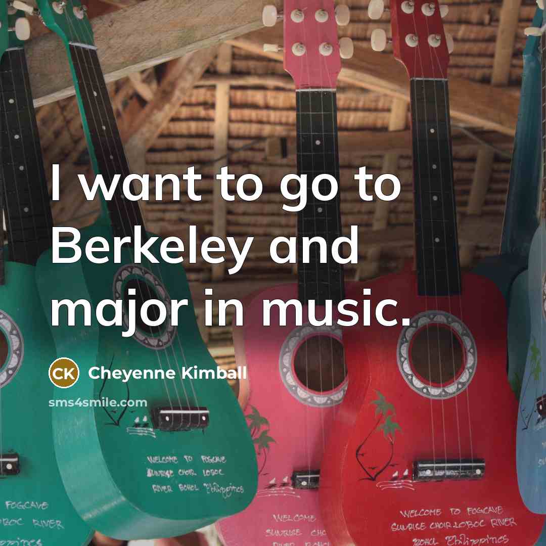 “I want to go to Berkeley and major in music.” quote by Cheyenne Kimball