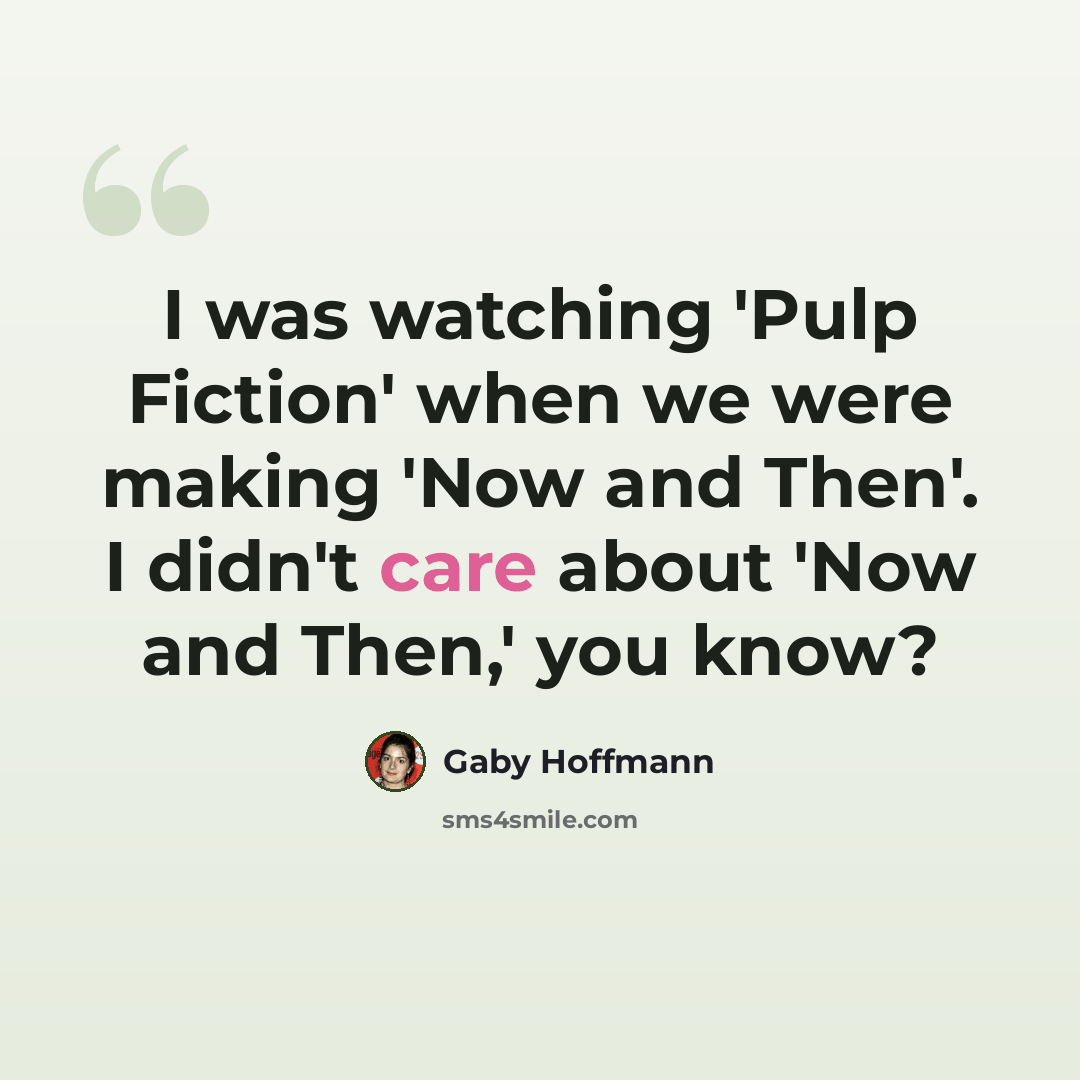 “I was watching 'Pulp Fiction' when we were making 'Now and Then'. I didn't care about 'Now and Then,' you know?” quote by Gaby Hoffmann