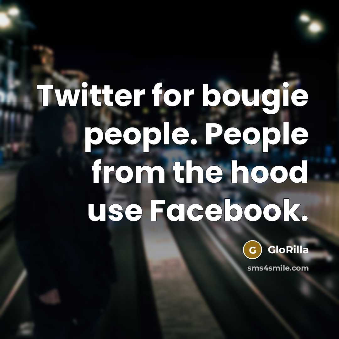 “Twitter for bougie people. People from the hood use Facebook.” quote by GloRilla