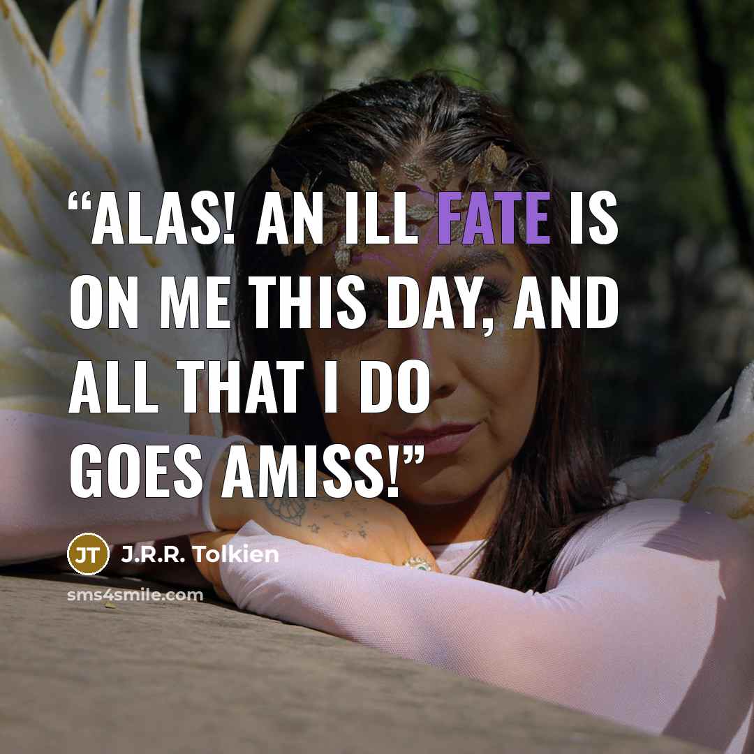 “Alas! An ill fate is on me this day, and all that I do goes amiss!” quote by J.R.R. Tolkien