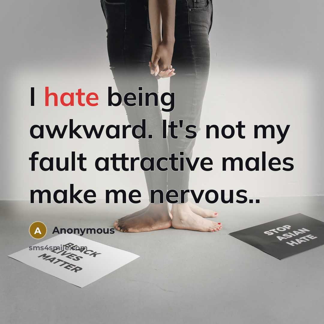 “I hate being awkward. It's not my fault attractive males make me nervous..” quote by Anonymous