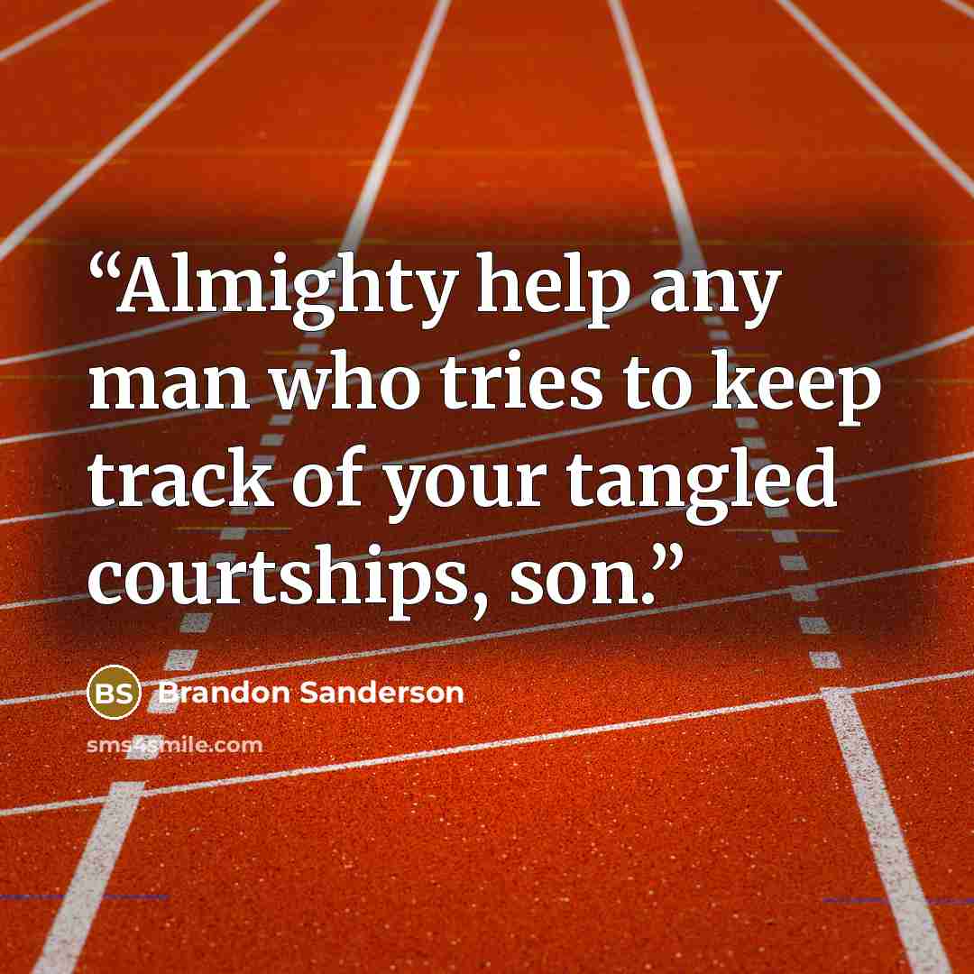 “Almighty help any man who tries to keep track of your tangled courtships, son.” quote by Brandon Sanderson