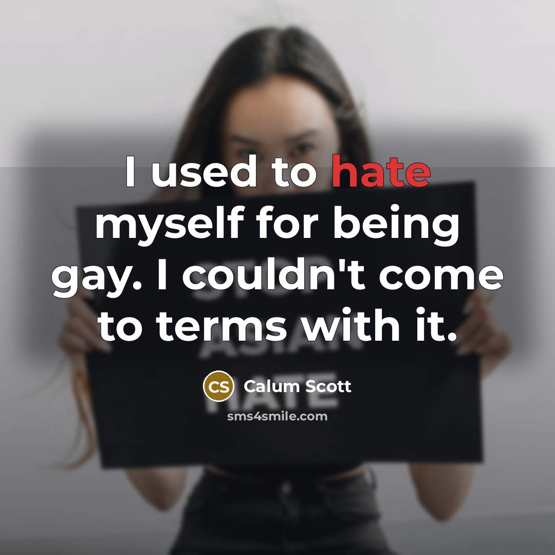 “I used to hate myself for being gay. I couldn't come to terms with it.” quote by Calum Scott