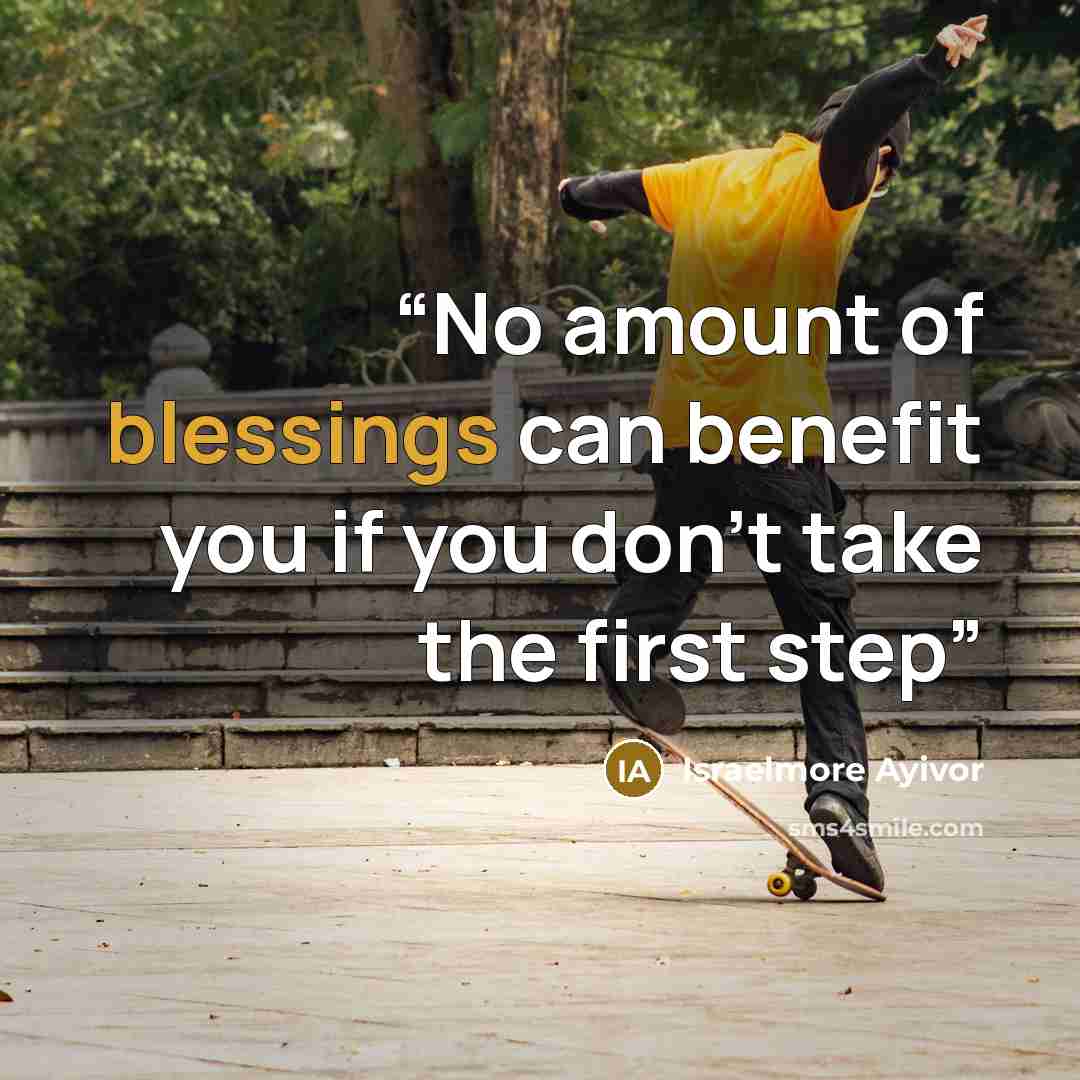 “No amount of blessings can benefit you if you don’t take the first step” quote by Israelmore Ayivor