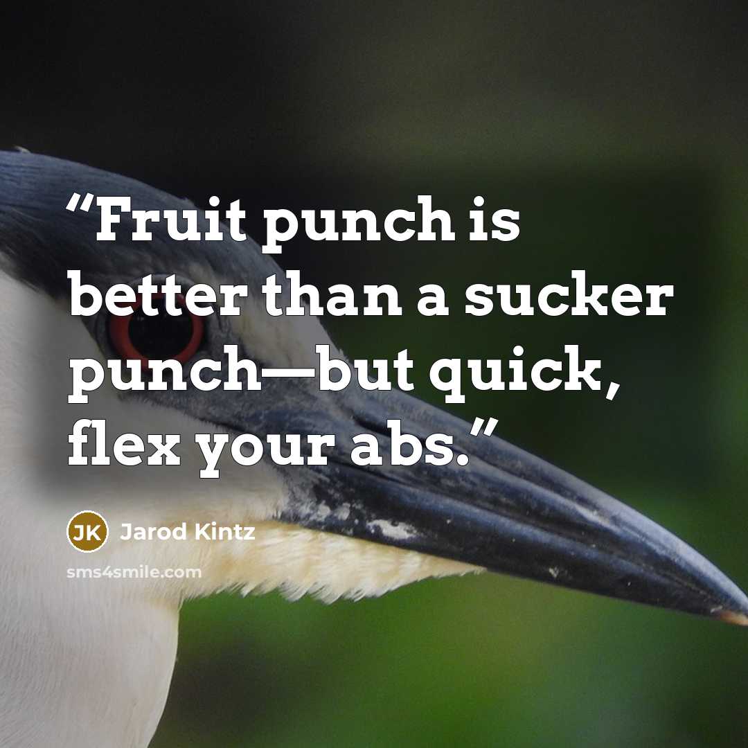 “Fruit punch is better than a sucker punch—but quick, flex your abs.” quote by Jarod Kintz