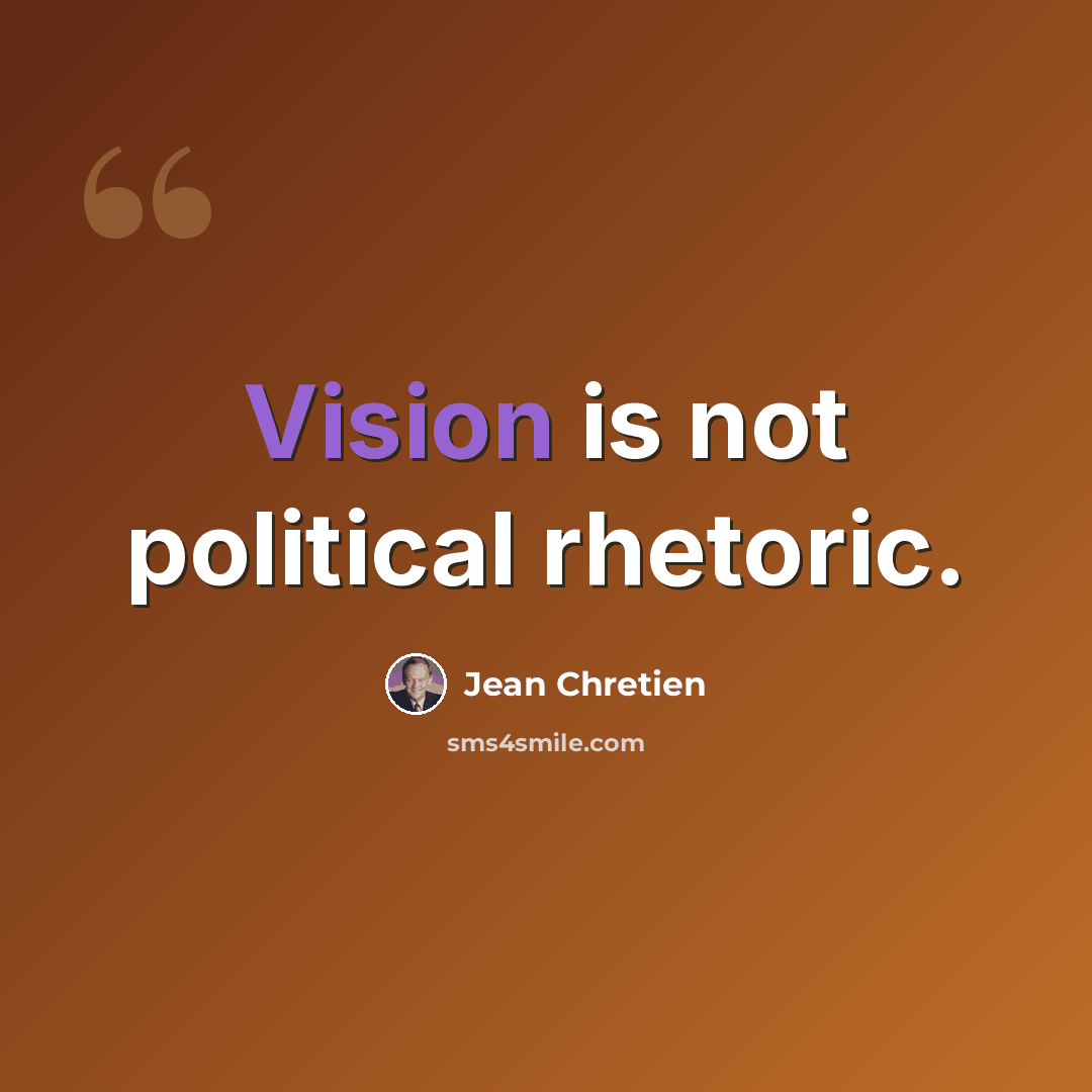 “Vision is not political rhetoric.” quote by Jean Chretien