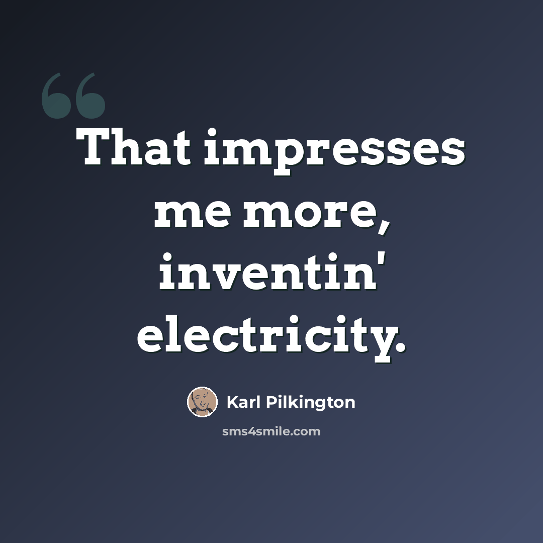 “That impresses me more, inventin' electricity.” quote by Karl Pilkington