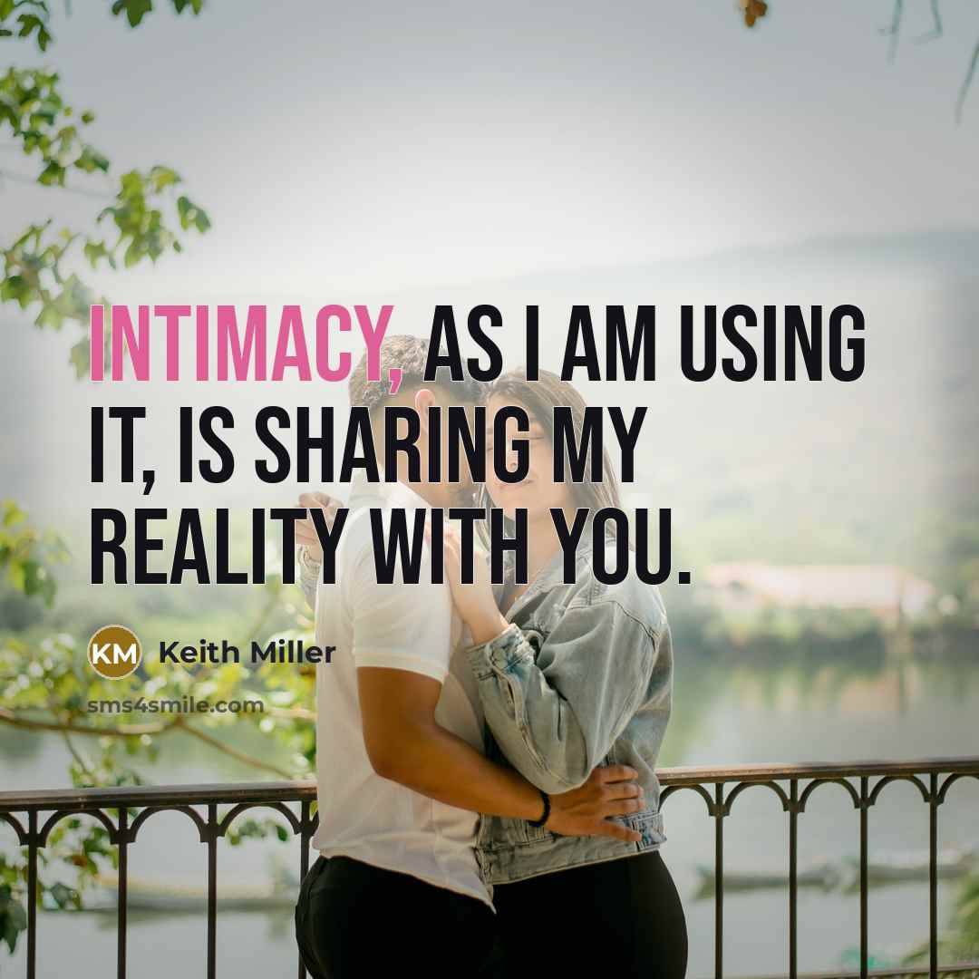 “Intimacy, as I am using it, is sharing my reality with you.” quote by Keith Miller