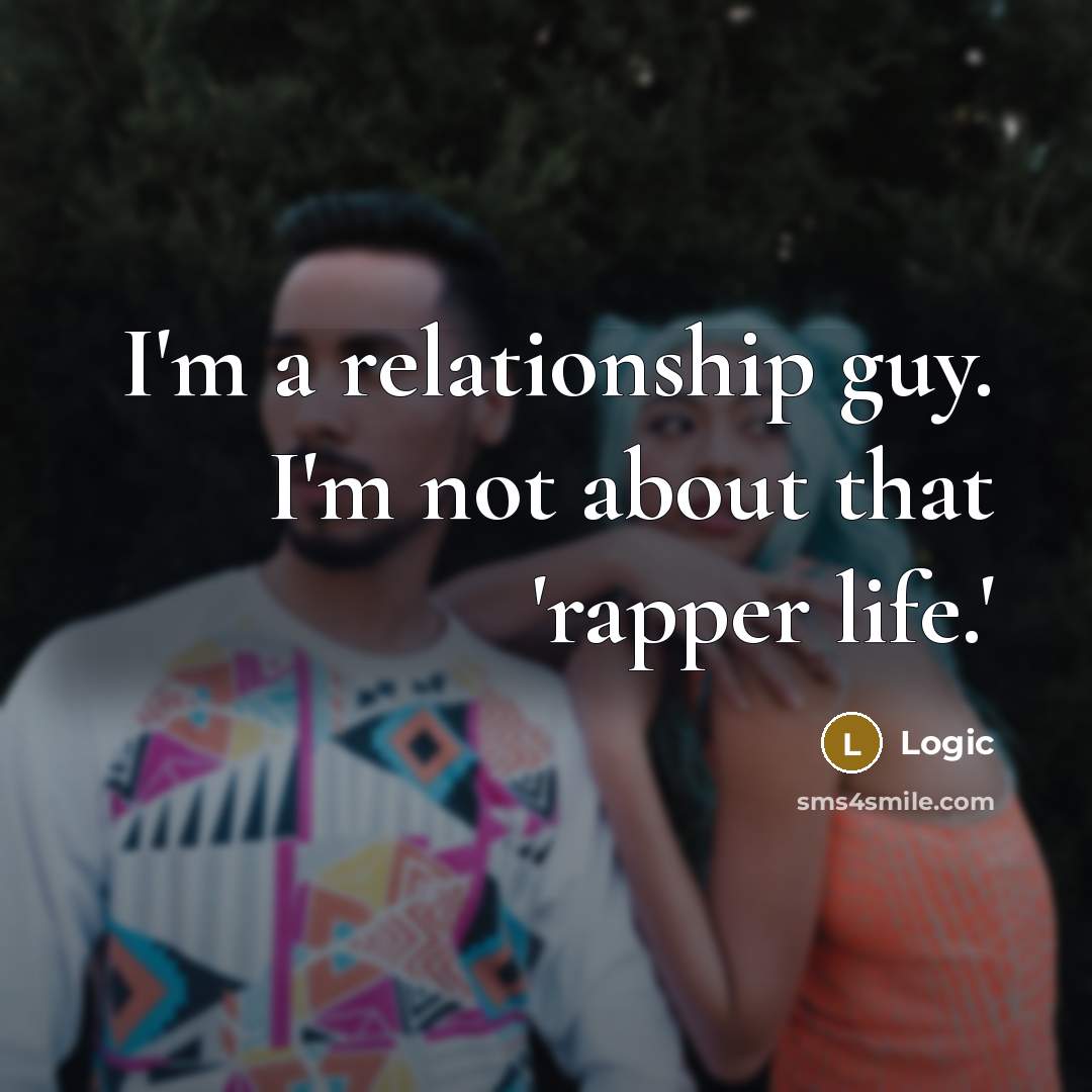 “I'm a relationship guy. I'm not about that 'rapper life.'” quote by Logic