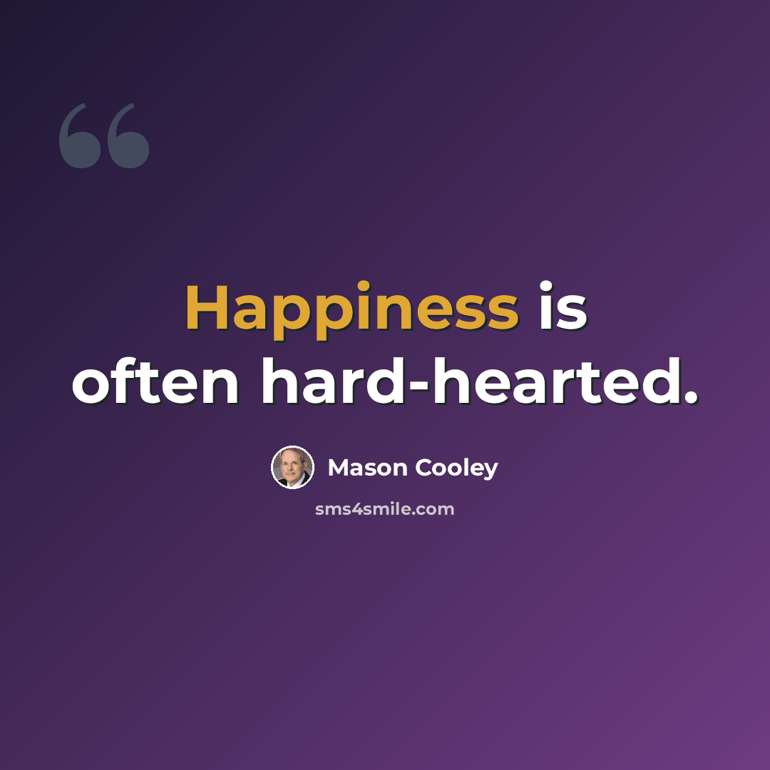 “Happiness is often hard-hearted.” quote by Mason Cooley