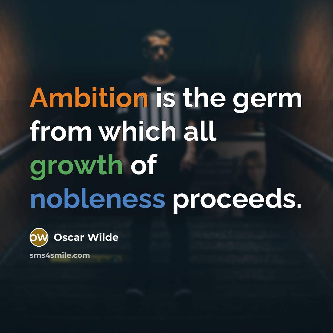 “Ambition is the germ from which all growth of nobleness proceeds.” quote by Oscar Wilde